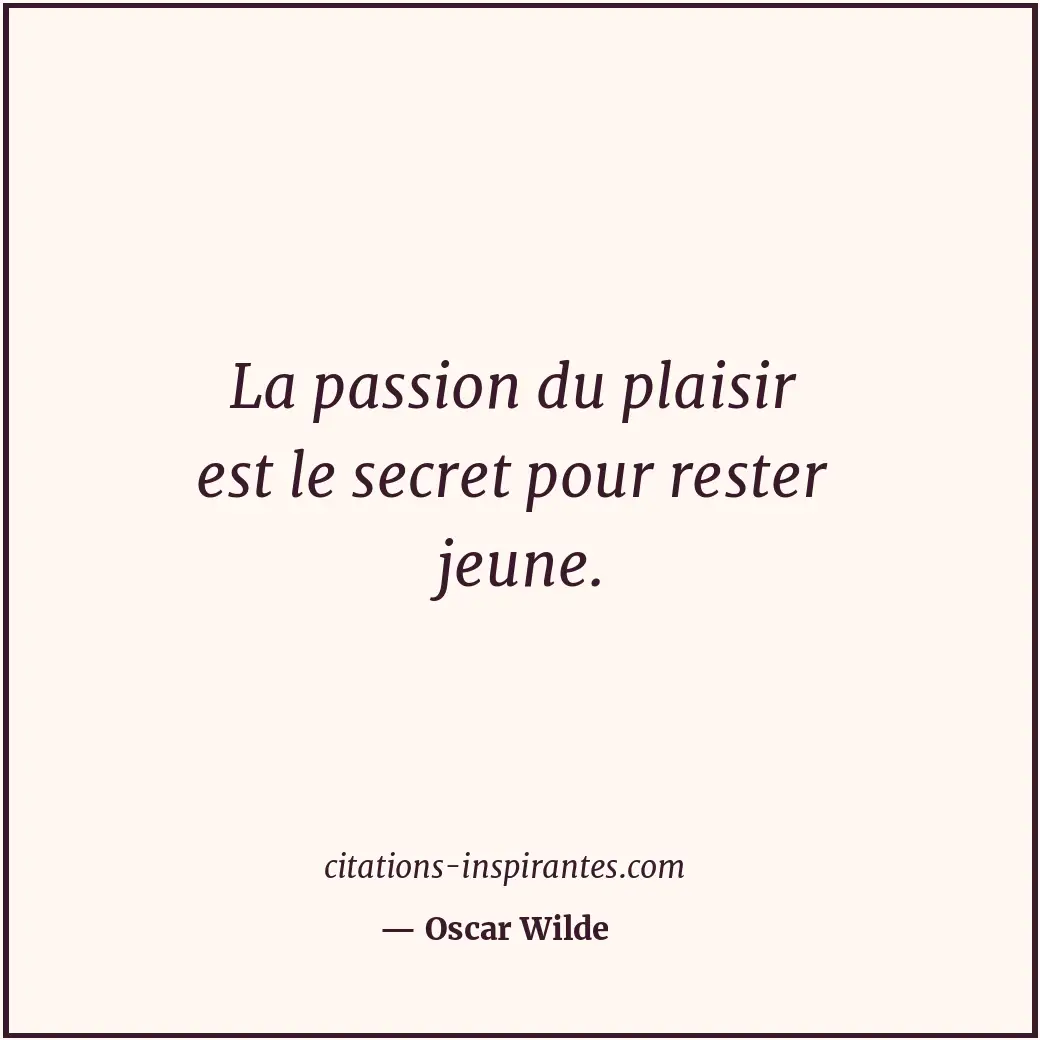 La passion du plaisir est le secret pour rester jeune. Citation de Oscar Wilde