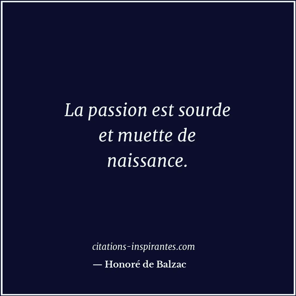 La passion est sourde et muette de naissance. Citation de Honoré de Balzac