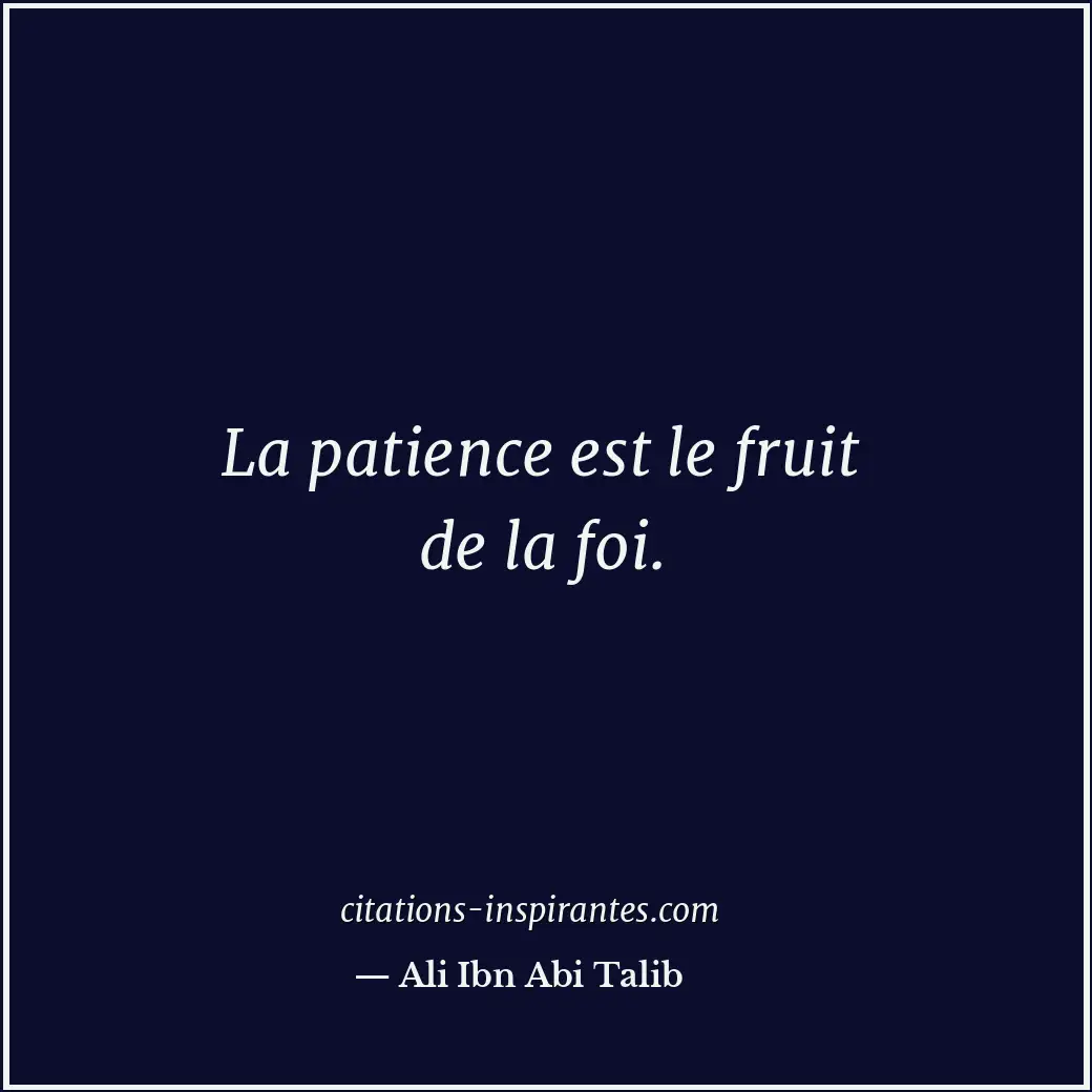 La patience est le fruit de la foi. Citation de Ali Ibn Abi Talib