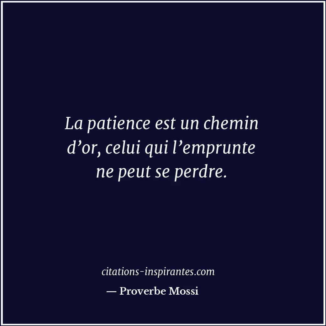 La patience est un chemin d’or, celui qui l’emprunte ne peut se perdre. Citation de Proverbe Mossi