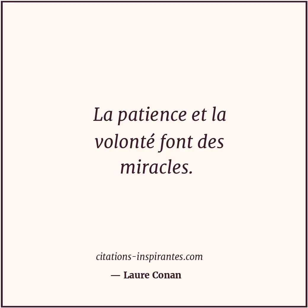 La patience et la volonté font des miracles. Citation de Laure Conan