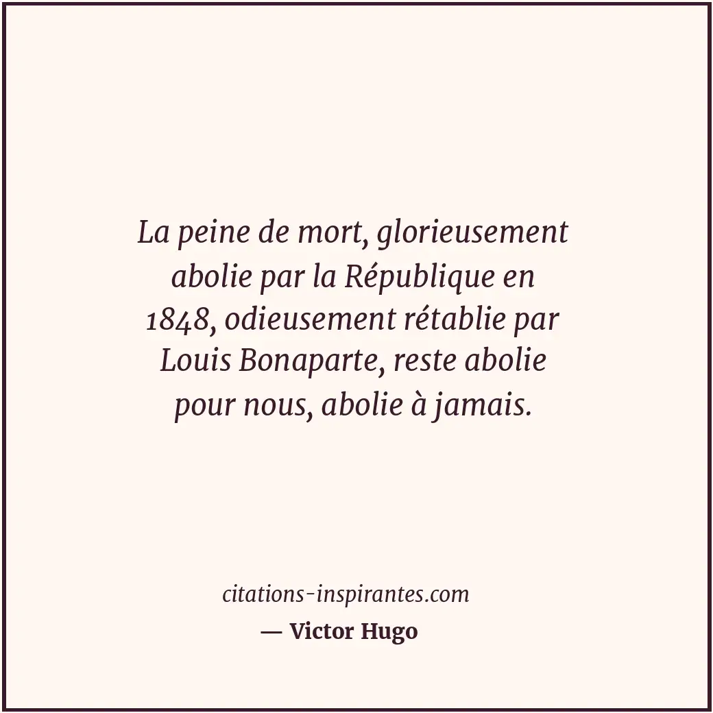 La peine de mort, glorieusement abolie par la République en 1848, odieusement ré... Citation de Victor Hugo