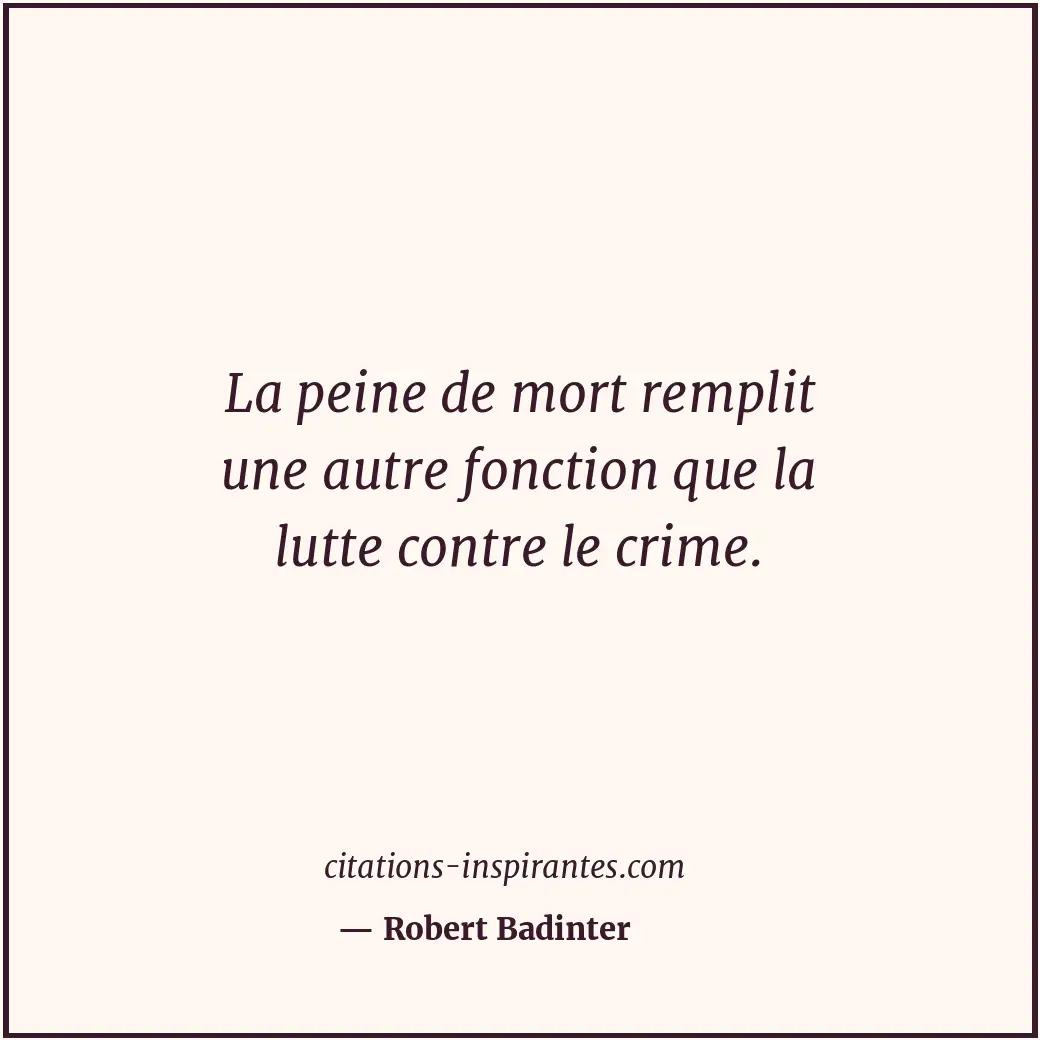 La peine de mort remplit une autre fonction que la lutte contre le crime. Citation de Robert Badinter