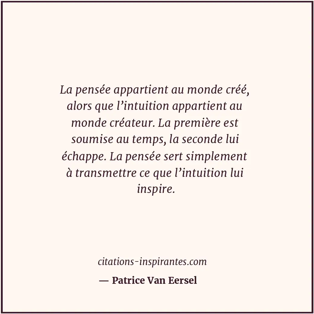 La pensée appartient au monde créé, alors que l’intuition appartient au monde cr... Citation de Patrice Van Eersel