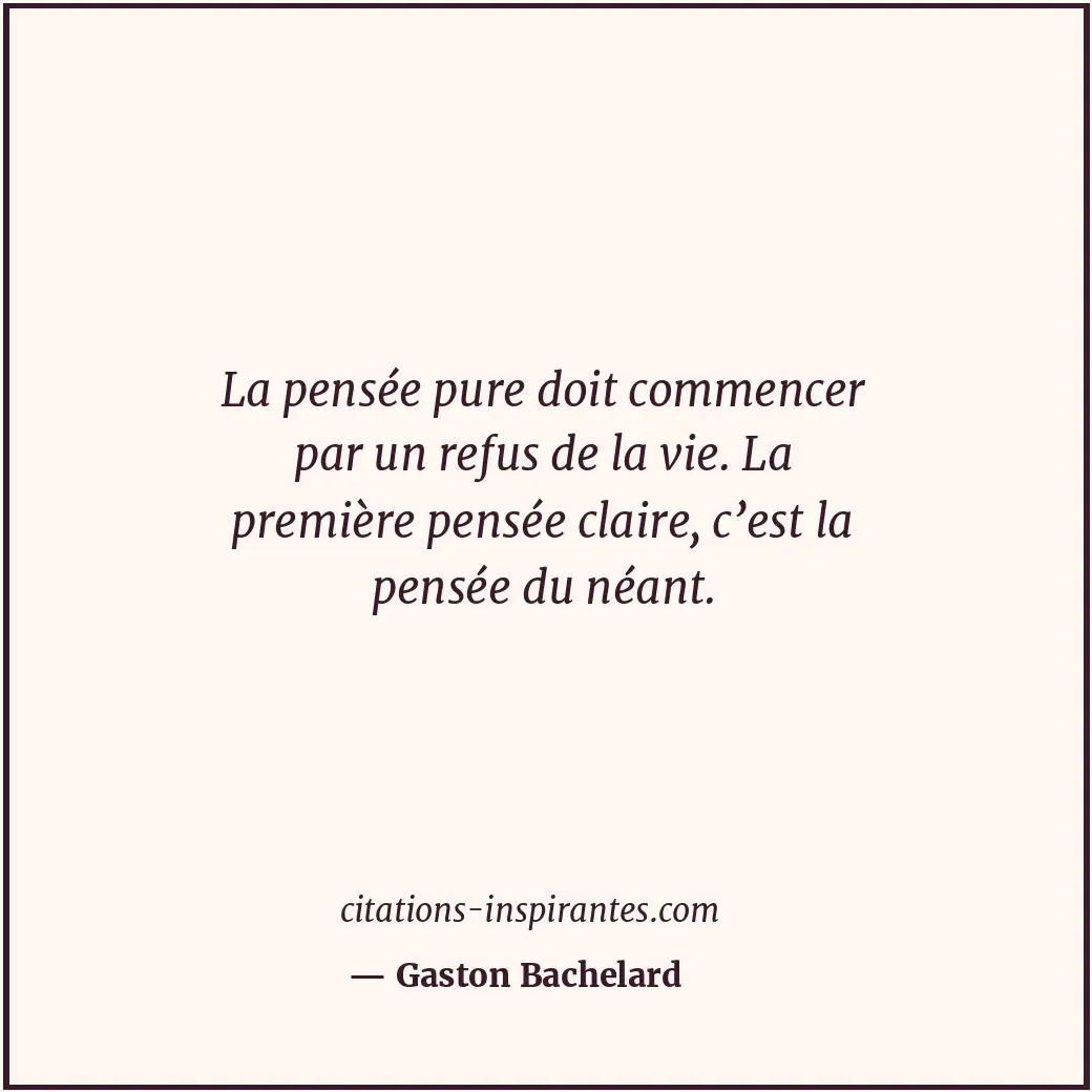 La pensée pure doit commencer par un refus de la vie. La première pensée claire,... Citation de Gaston Bachelard