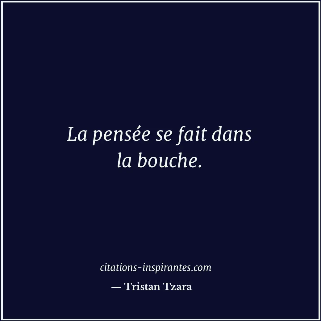 La pensée se fait dans la bouche. Citation de Tristan Tzara