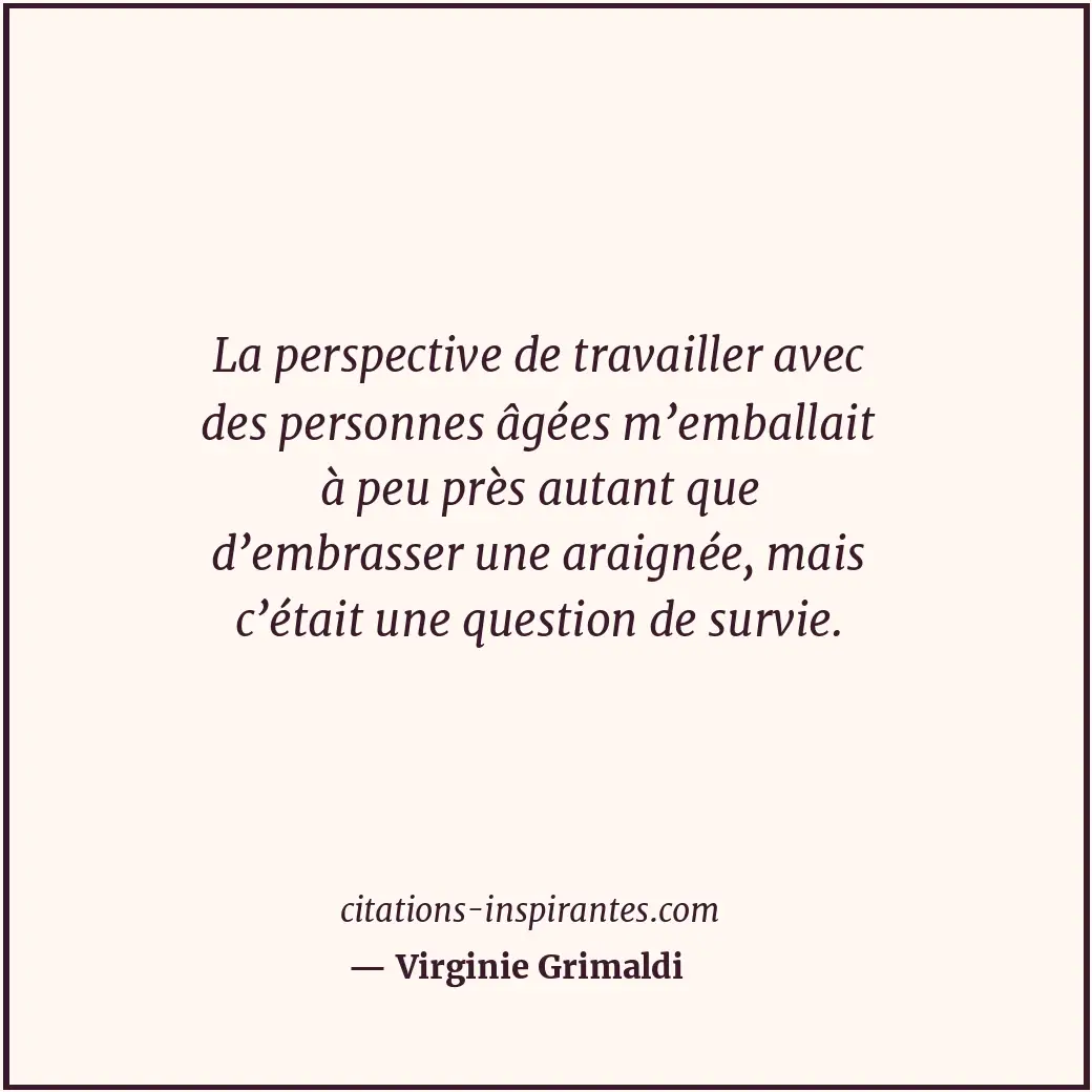 La perspective de travailler avec des personnes âgées m’emballait à peu près aut... Citation de Virginie Grimaldi