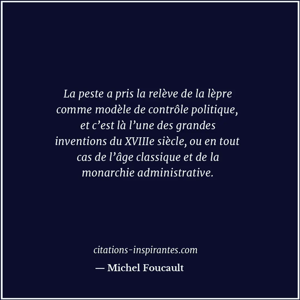 La peste a pris la relève de la lèpre comme modèle de contrôle politique, et c’e... Citation de Michel Foucault