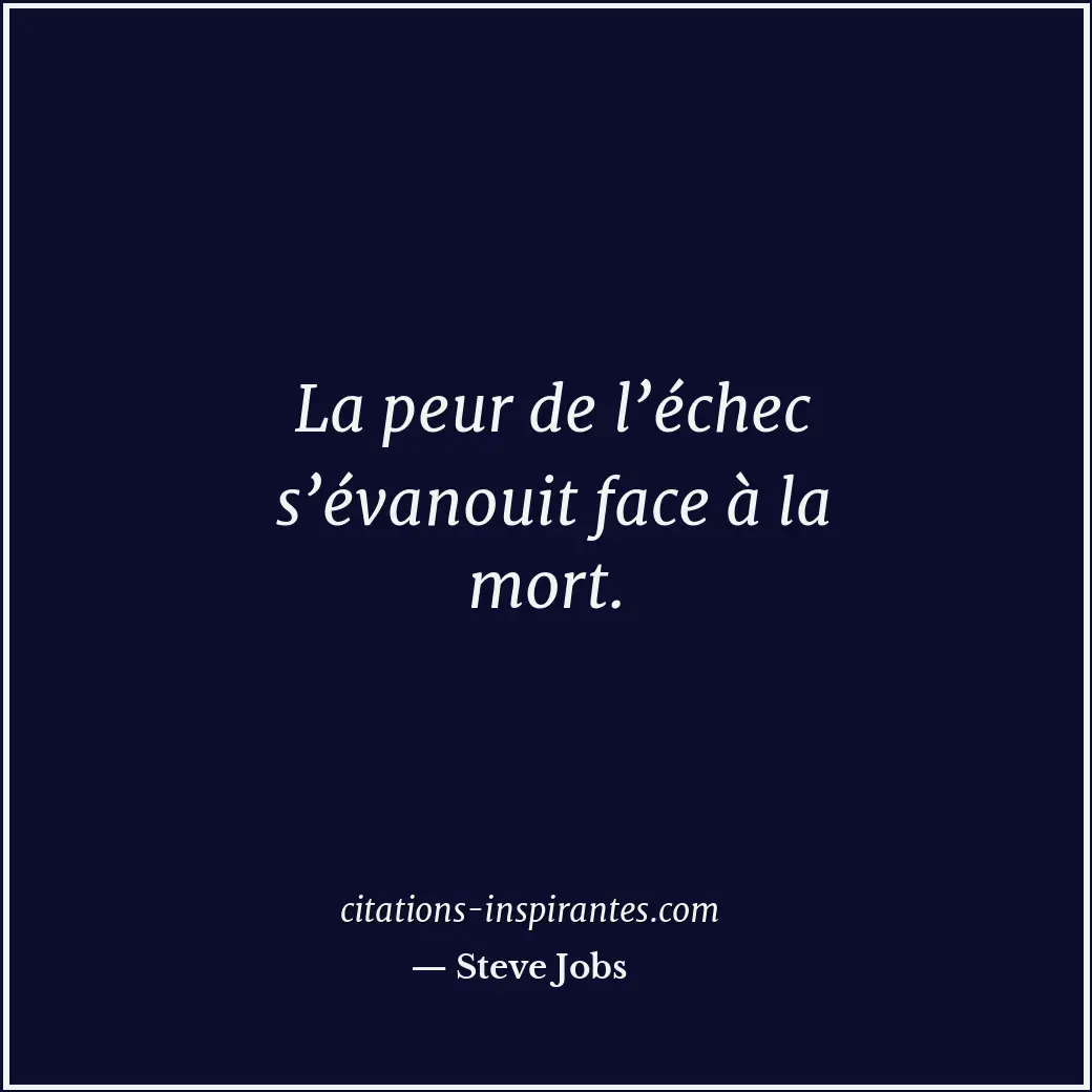 La peur de l’échec s’évanouit face à la mort. Citation de Steve Jobs