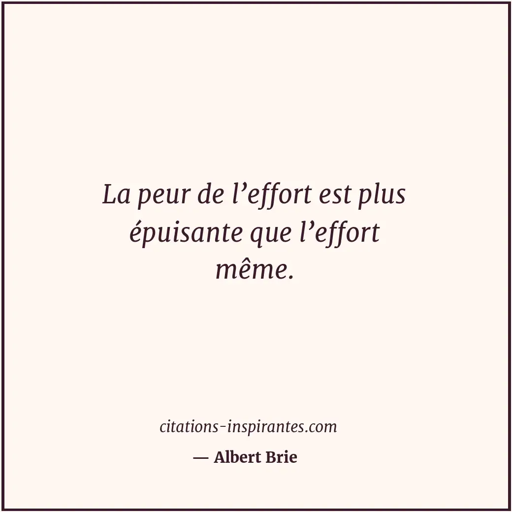 La peur de l’effort est plus épuisante que l’effort même. Citation de Albert Brie