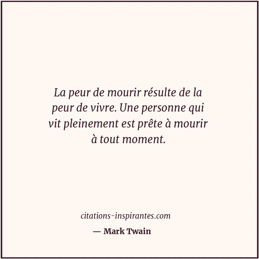 La peur de mourir résulte de la peur de vivre. Une personne qui vit pleinement e... Citation de Mark Twain