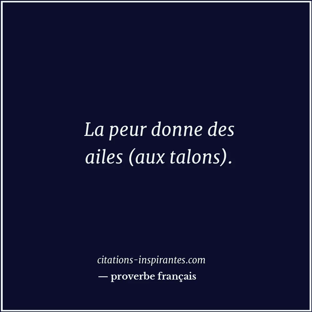 La peur donne des ailes (aux talons). Citation de proverbe français