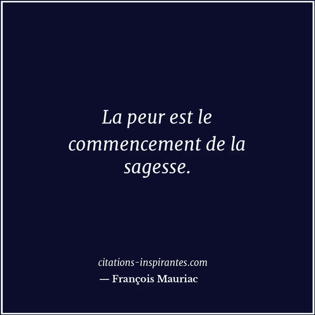 La peur est le commencement de la sagesse. Citation de François Mauriac