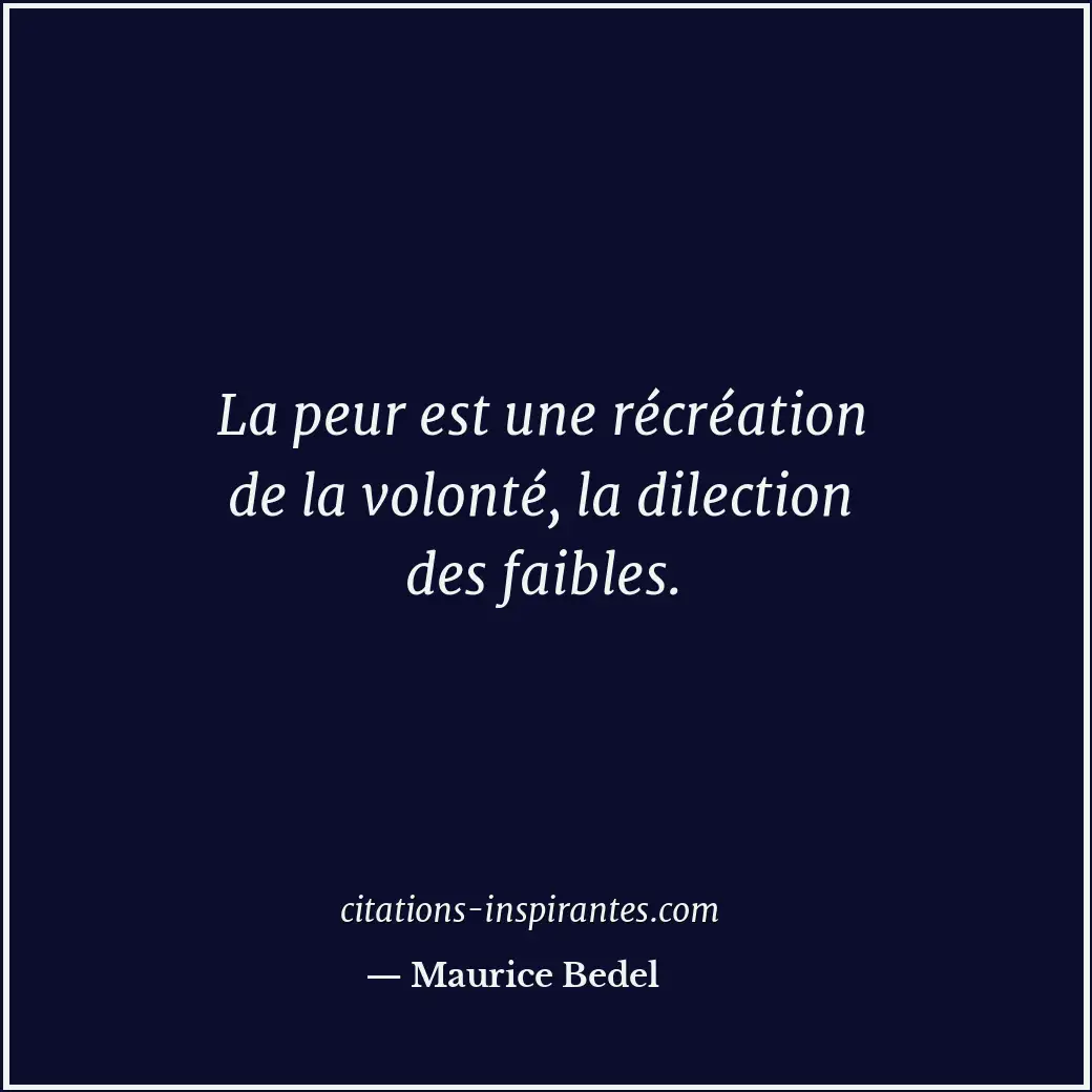 La peur est une récréation de la volonté, la dilection des faibles. Citation de Maurice Bedel