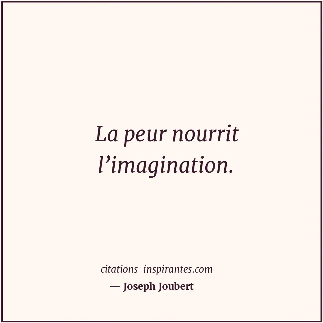 La peur nourrit l’imagination. Citation de Joseph Joubert