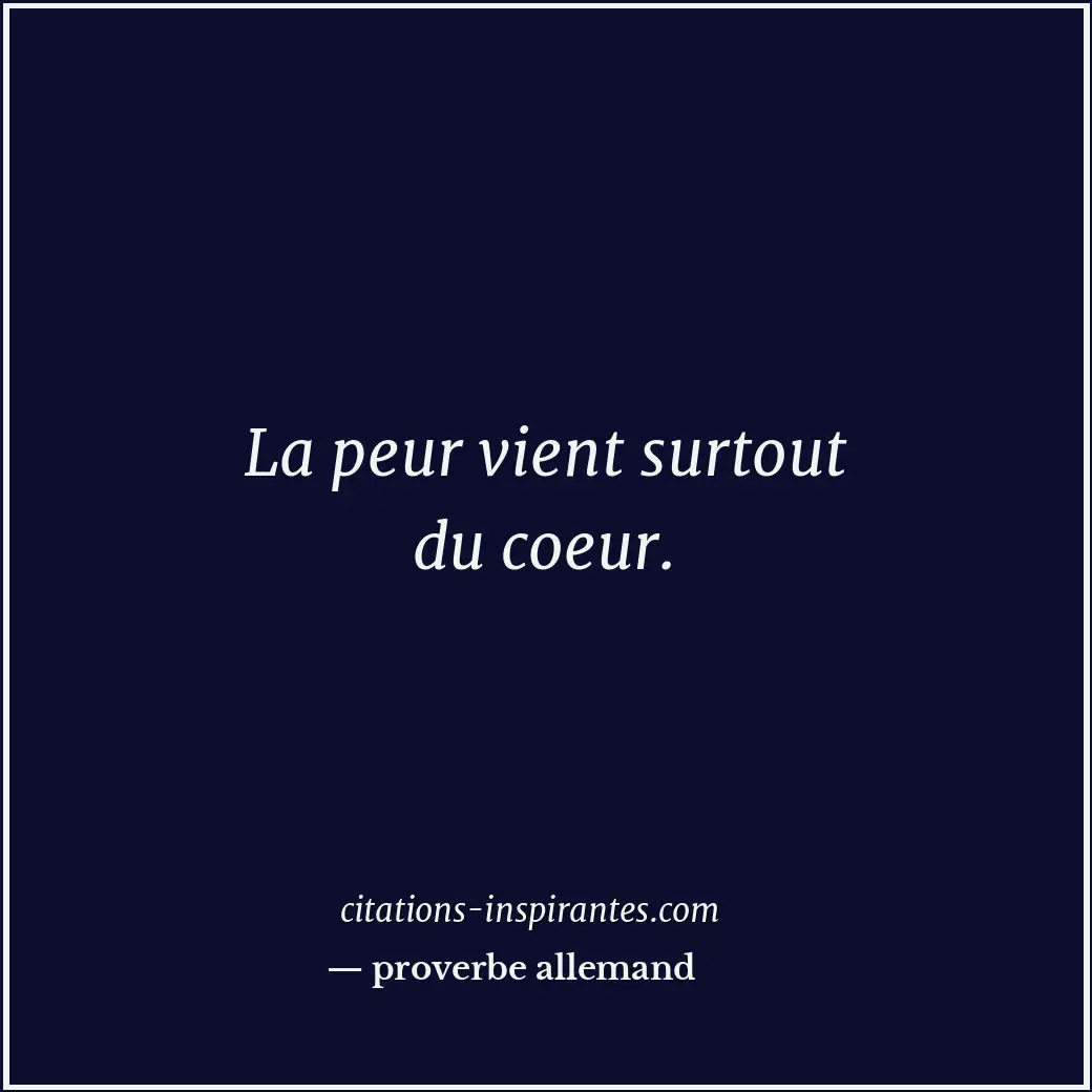 La peur vient surtout du coeur. Citation de proverbe allemand
