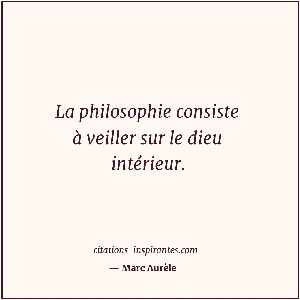La philosophie consiste à veiller sur le dieu intérieur. Citation de Marc Aurèle
