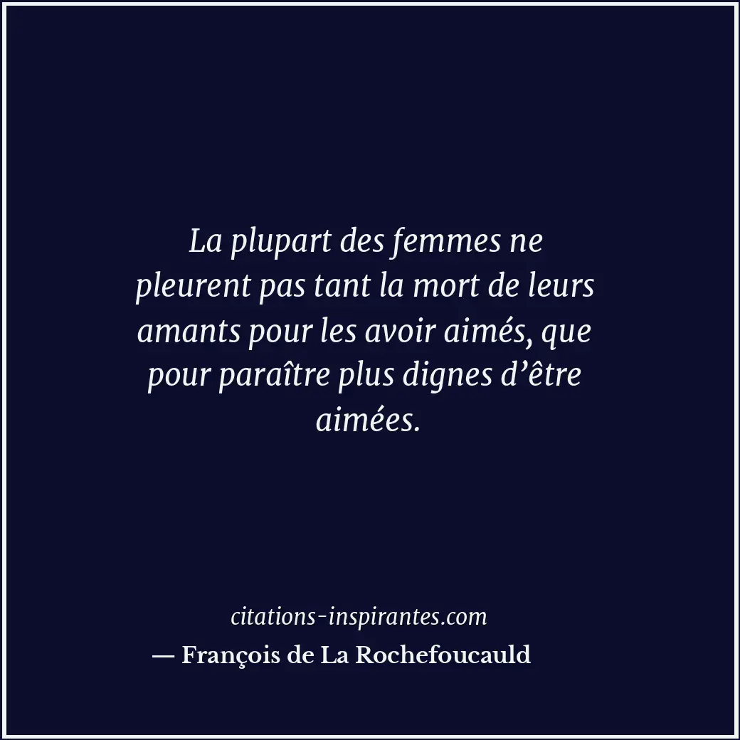 La plupart des femmes ne pleurent pas tant la mort de leurs amants pour les avoi... Citation de François de La Rochefoucauld