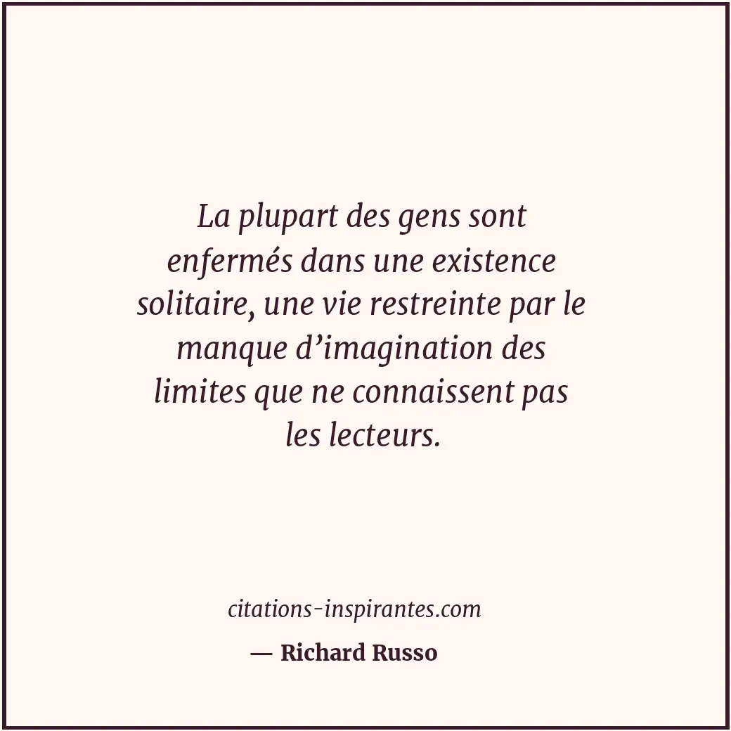 La plupart des gens sont enfermés dans une existence solitaire, une vie restrein... Citation de Richard Russo