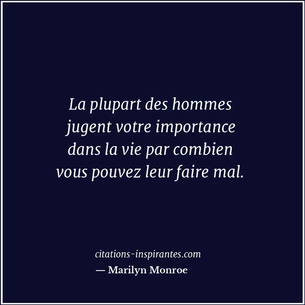 La plupart des hommes jugent votre importance dans la vie par combien vous pouve... Citation de Marilyn Monroe