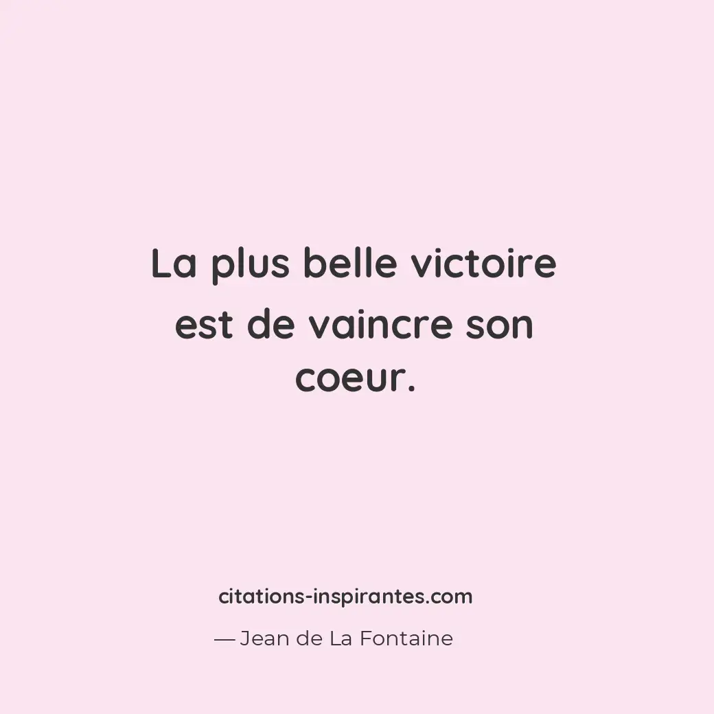La plus belle victoire est de vaincre son coeur. Citation de Jean de La Fontaine