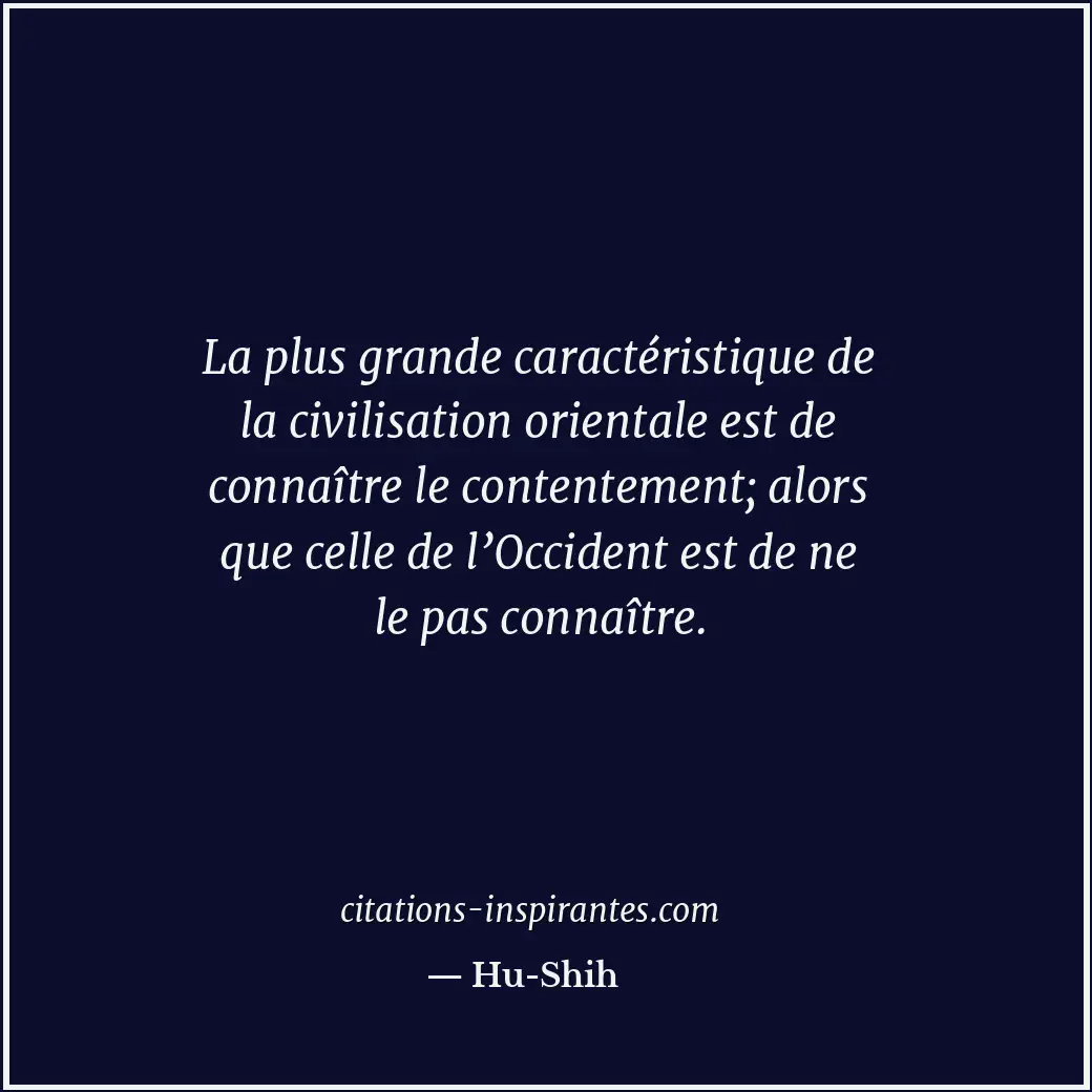 La plus grande caractéristique de la civilisation orientale est de connaître le... Citation de Hu-Shih