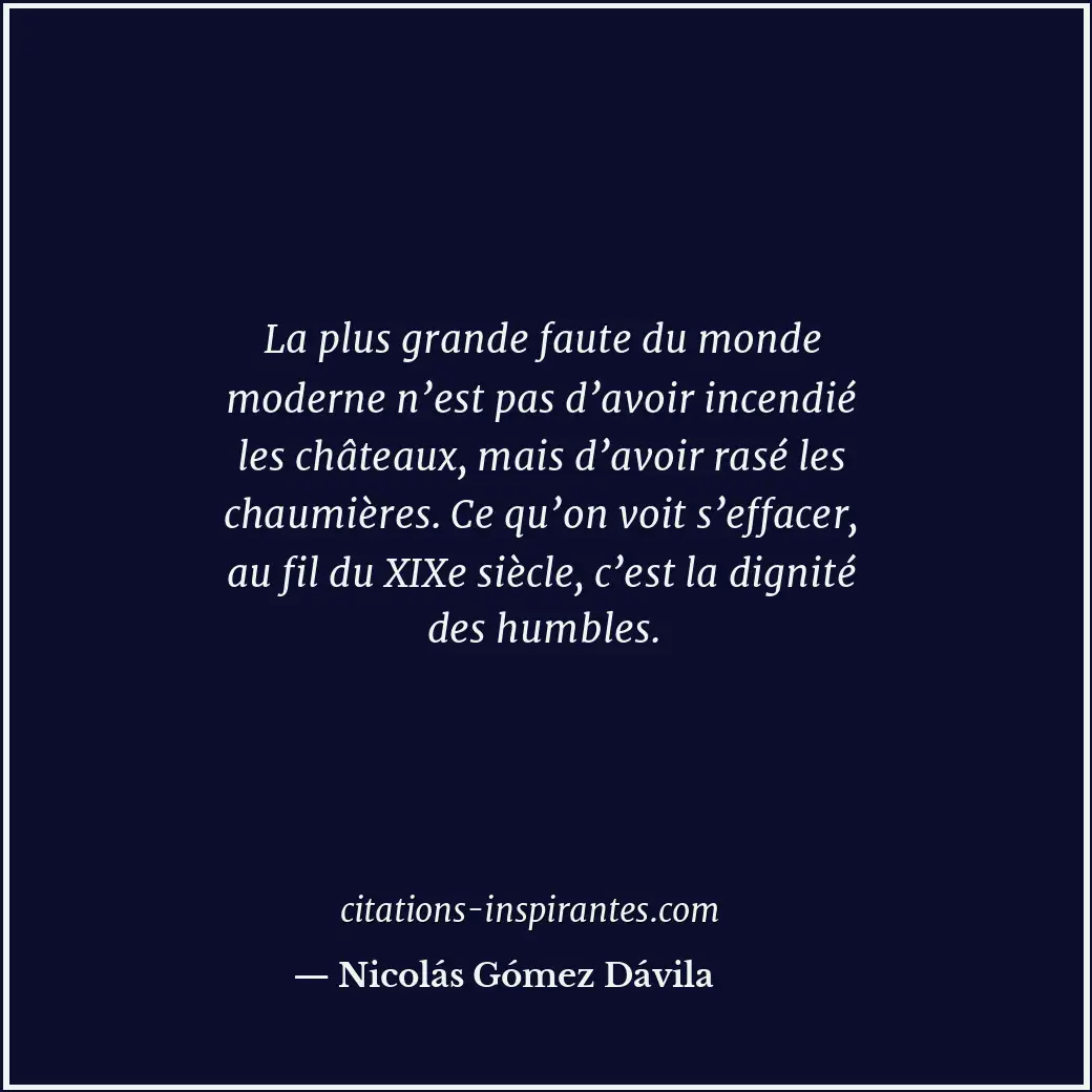 La plus grande faute du monde moderne n’est pas d’avoir incendié les châteaux, m... Citation de Nicolás Gómez Dávila