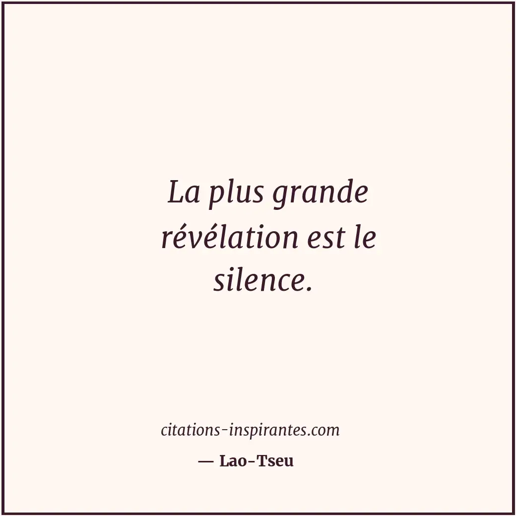 La plus grande révélation est le silence. Citation de Lao-Tseu