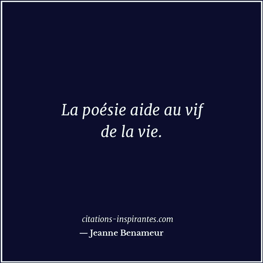 La poésie aide au vif de la vie. Citation de Jeanne Benameur