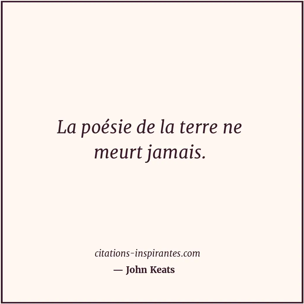 La poésie de la terre ne meurt jamais. Citation de John Keats