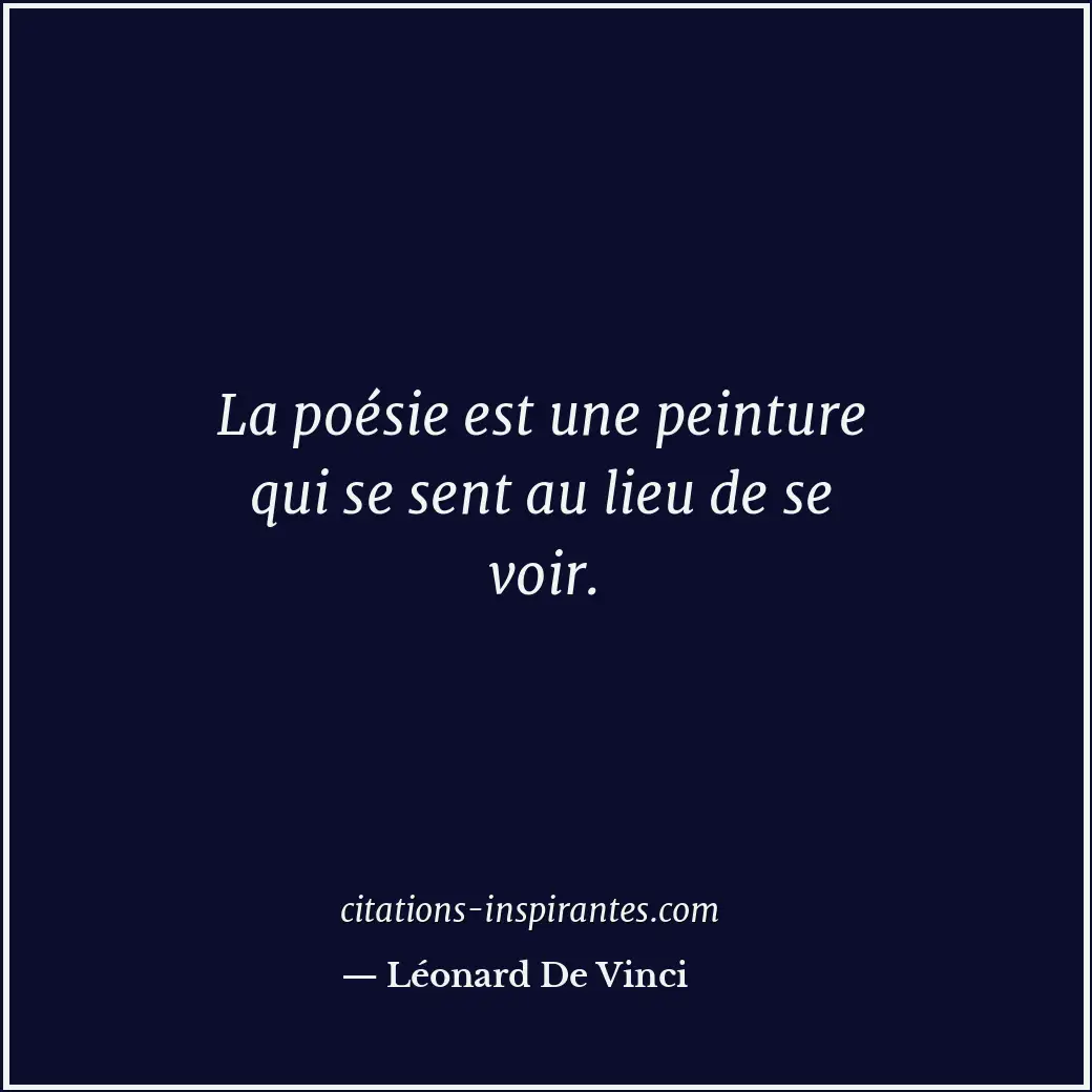 La poésie est une peinture qui se sent au lieu de se voir. Citation de Léonard De Vinci