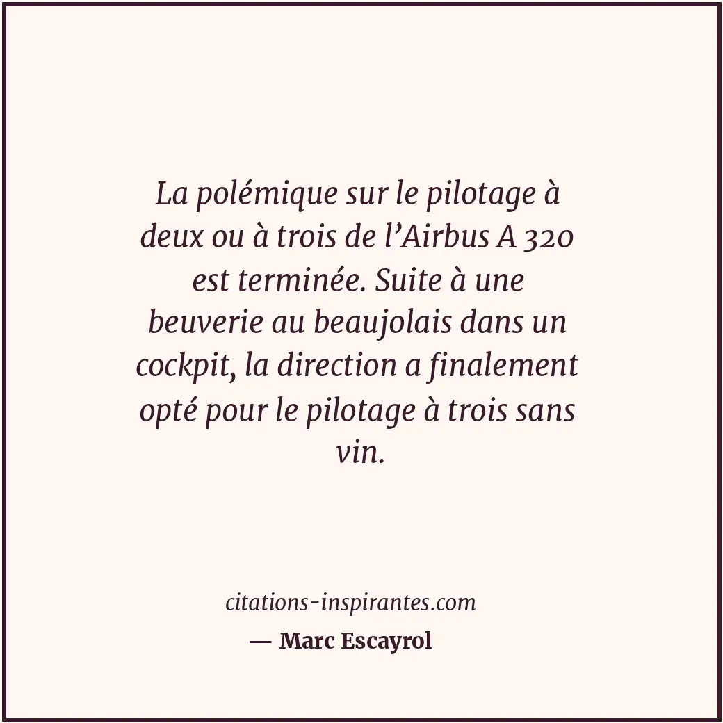 La polémique sur le pilotage à deux ou à trois de l’Airbus A 320 est terminée. S... Citation de Marc Escayrol