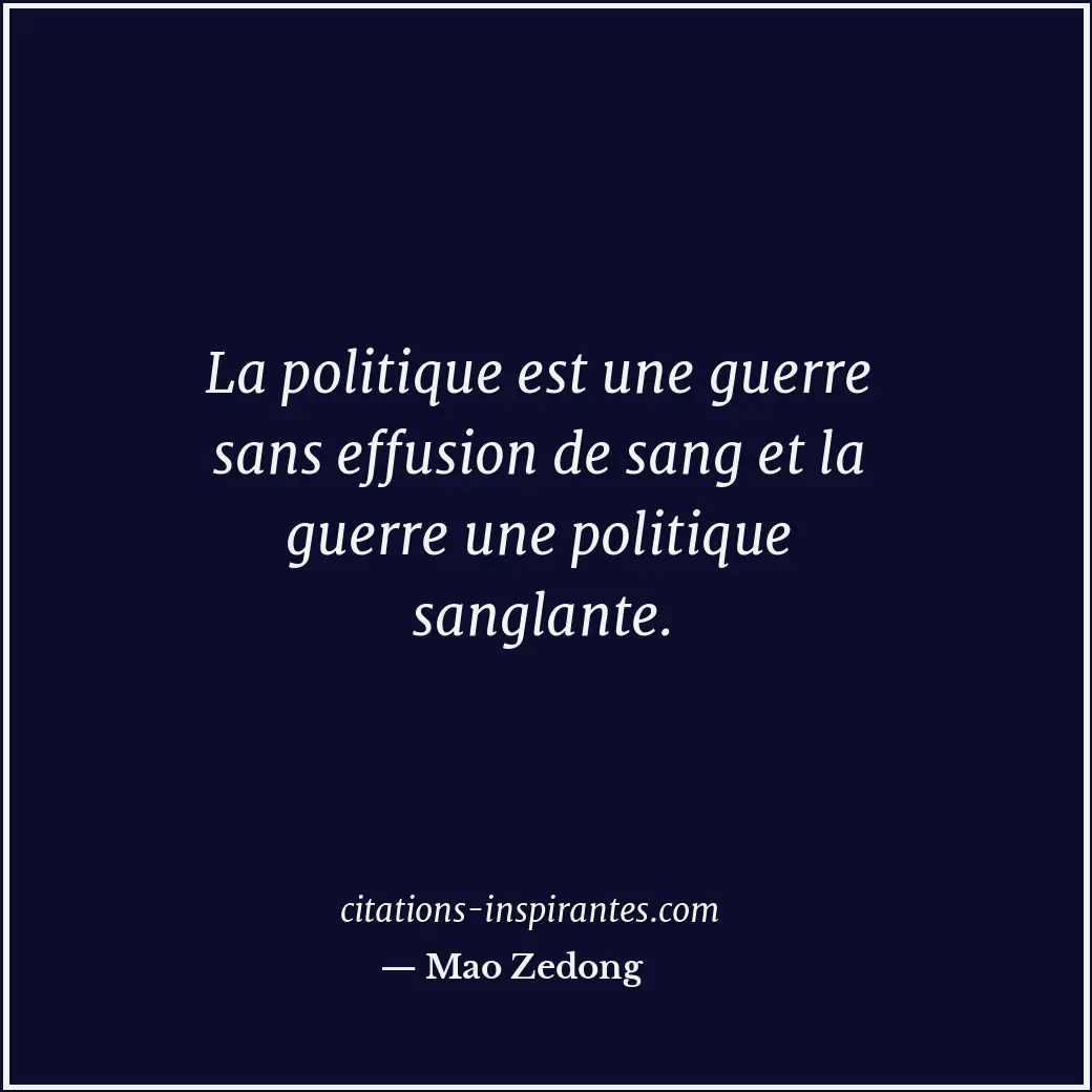 La politique est une guerre sans effusion de sang et la guerre une politique san... Citation de Mao Zedong