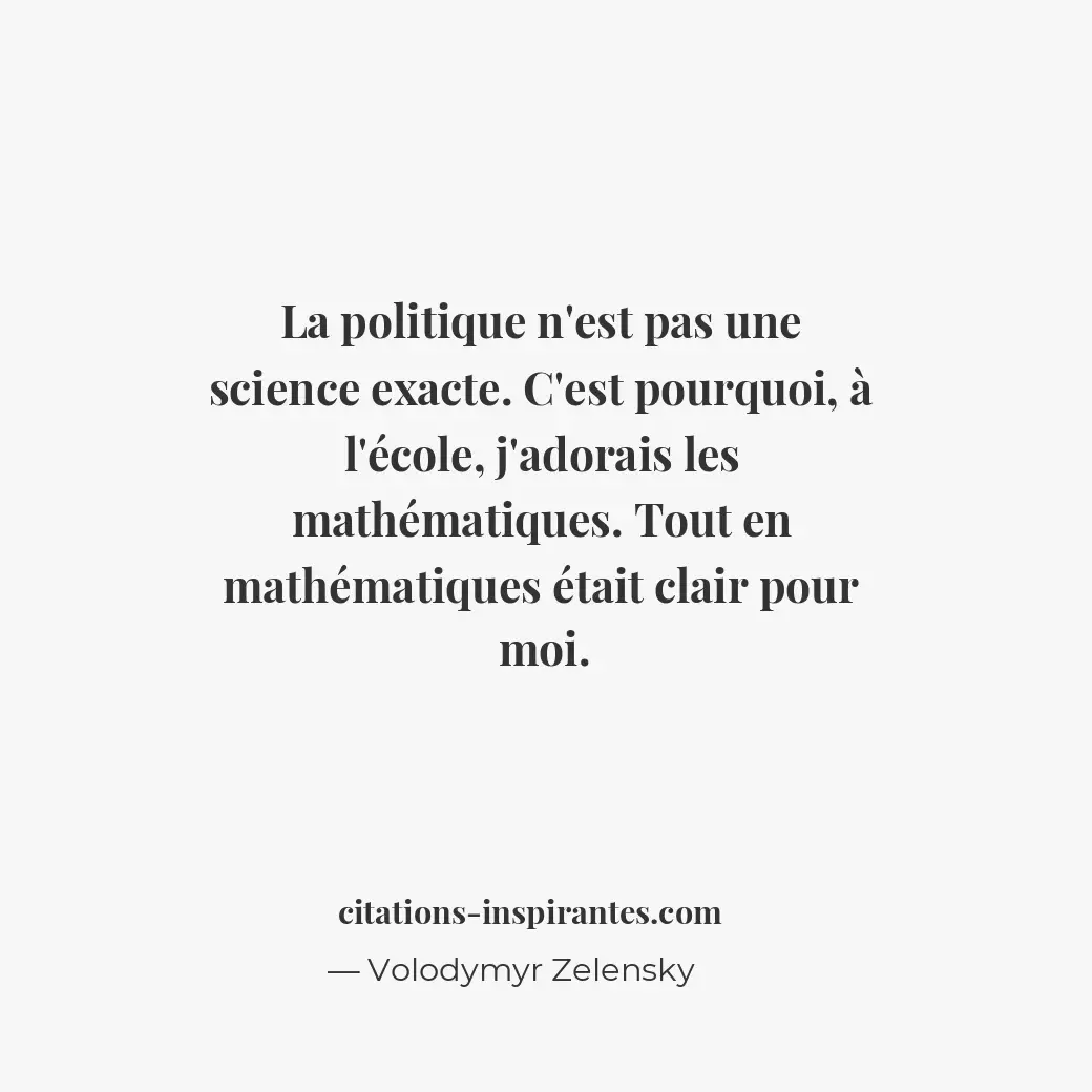 La politique n’est pas une science exacte. C’est pourquoi, à l’école, j’adorais... Citation de Volodymyr Zelensky