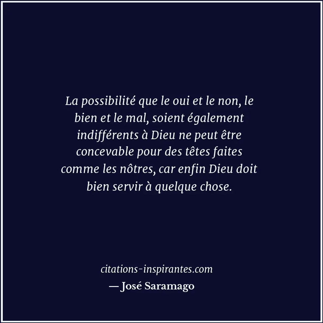 La possibilité que le oui et le non, le bien et le mal, soient également indiffé... Citation de José Saramago