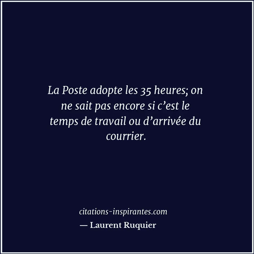 La Poste adopte les 35 heures; on ne sait pas encore si c’est le temps de travai... Citation de Laurent Ruquier
