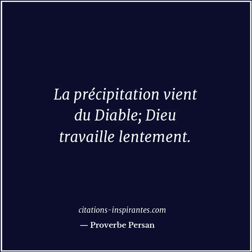 La précipitation vient du Diable; Dieu travaille lentement. Citation de Proverbe Persan