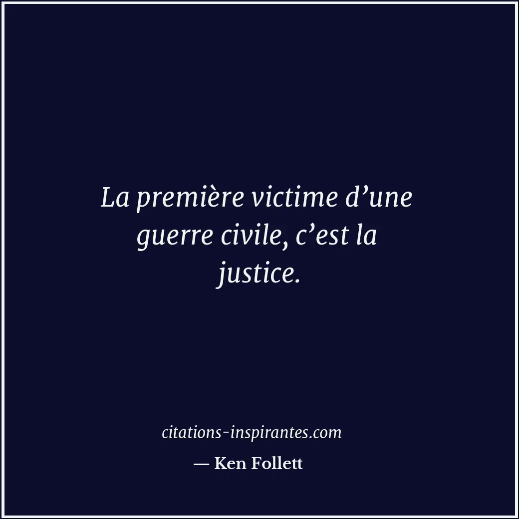 La première victime d’une guerre civile, c’est la justice. Citation de Ken Follett