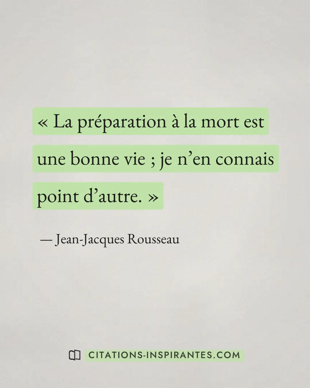 « La préparation à la mort est une bonne vie ; je n’en connais point d’autre. » — Jean-Jacques Rousseau