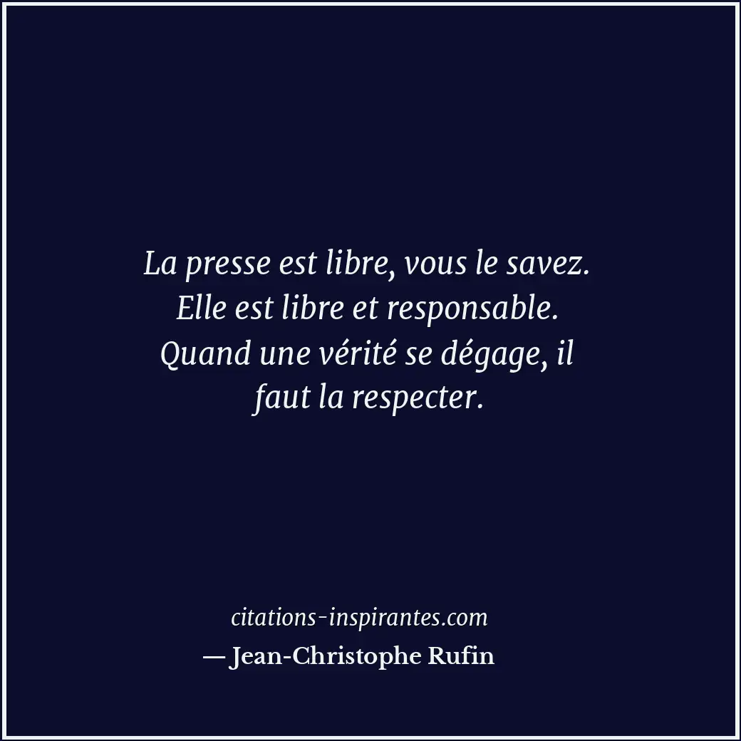 La presse est libre, vous le savez. Elle est libre et responsable. Quand une vér... Citation de Jean-Christophe Rufin
