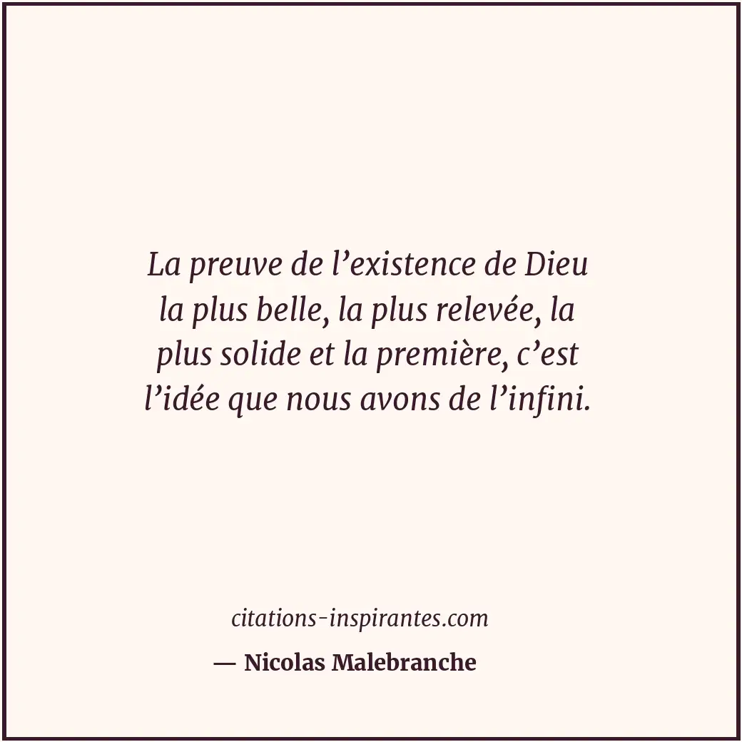 La preuve de l’existence de Dieu la plus belle, la plus relevée, la plus solide... Citation de Nicolas Malebranche