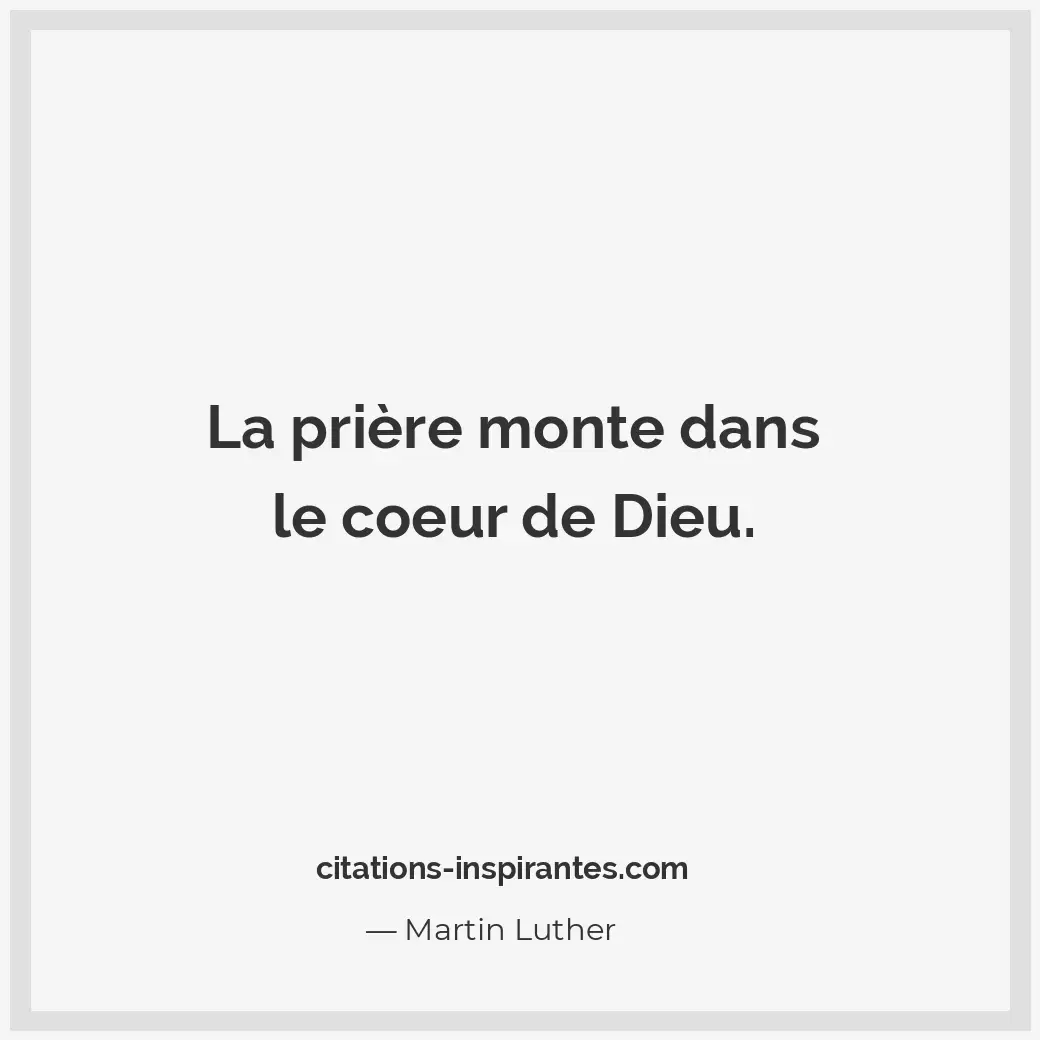 La prière monte dans le coeur de Dieu. Citation de Martin Luther