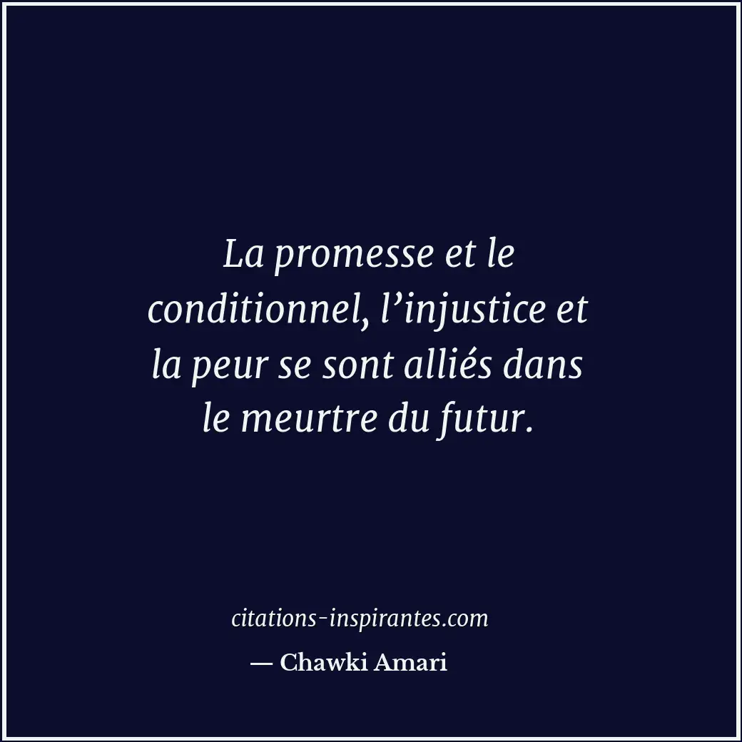 La promesse et le conditionnel, l’injustice et la peur se sont alliés dans le me... Citation de Chawki Amari