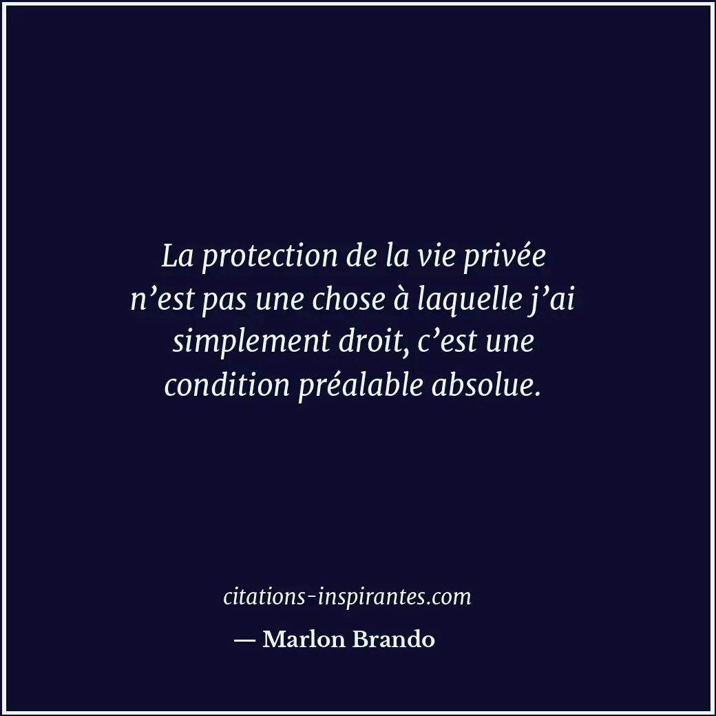 La protection de la vie privée n’est pas une chose à laquelle j’ai simplement dr... Citation de Marlon Brando