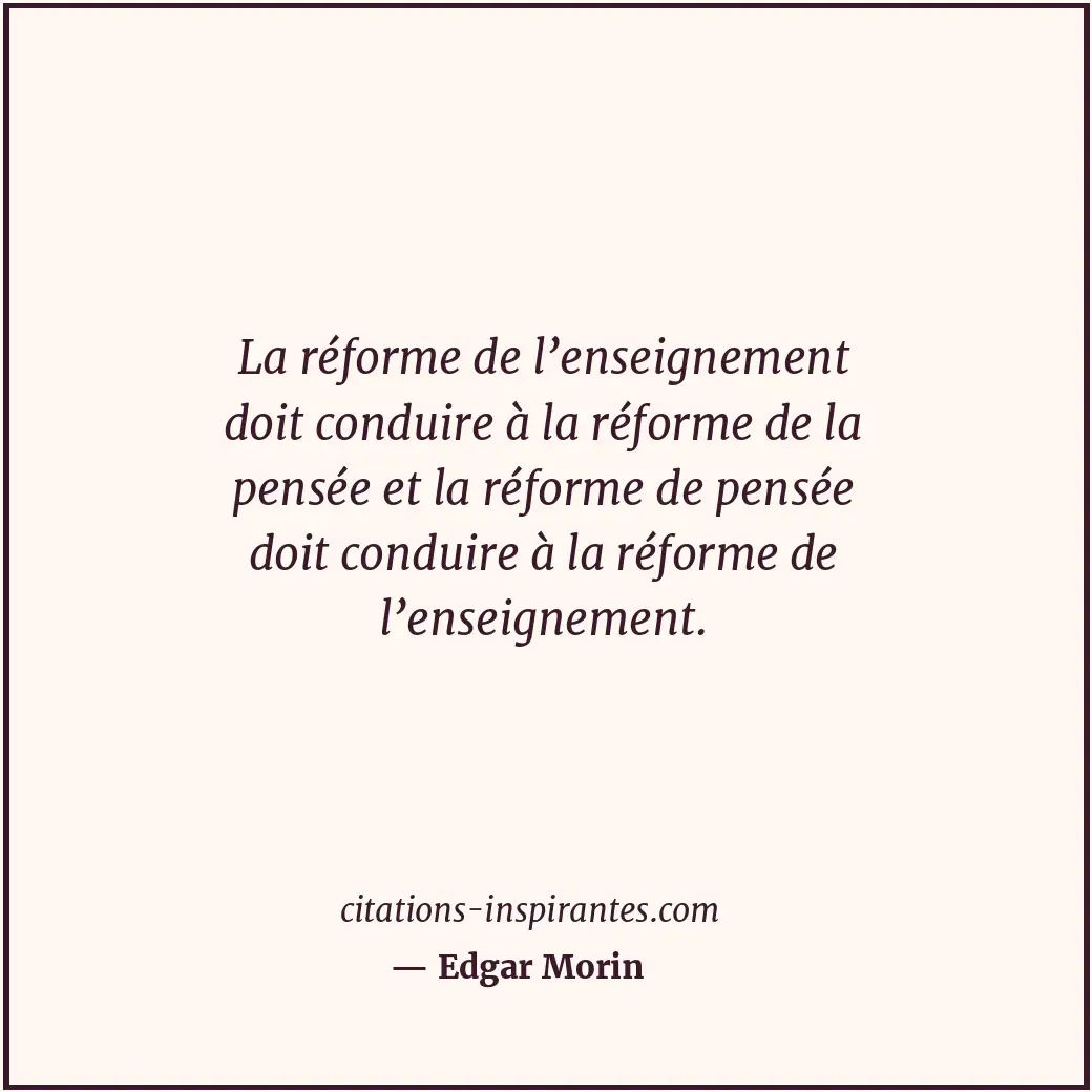 La réforme de l’enseignement doit conduire à la réforme de la pensée et la réfor... Citation de Edgar Morin