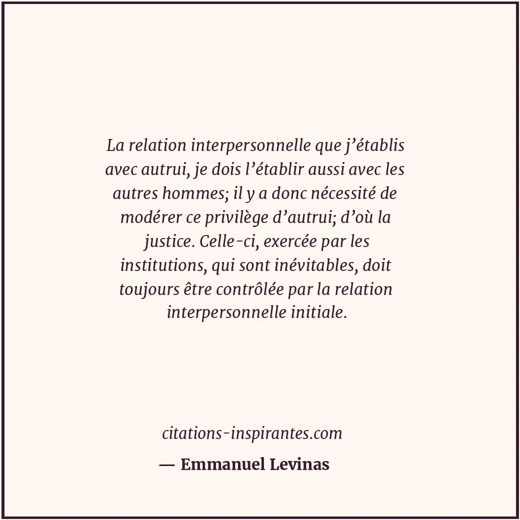 La relation interpersonnelle que j’établis avec autrui, je dois l’établir aussi... Citation de Emmanuel Levinas