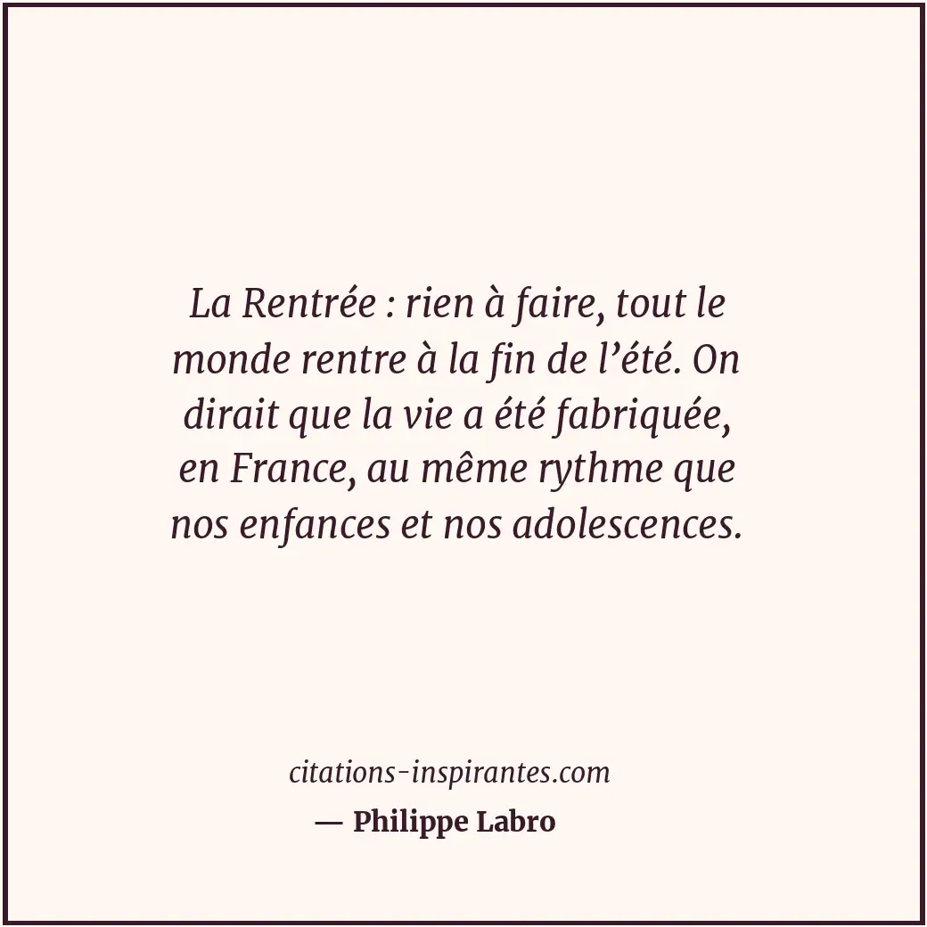 La Rentrée : rien à faire, tout le monde rentre à la fin de l’été. On dirait que... Citation de Philippe Labro