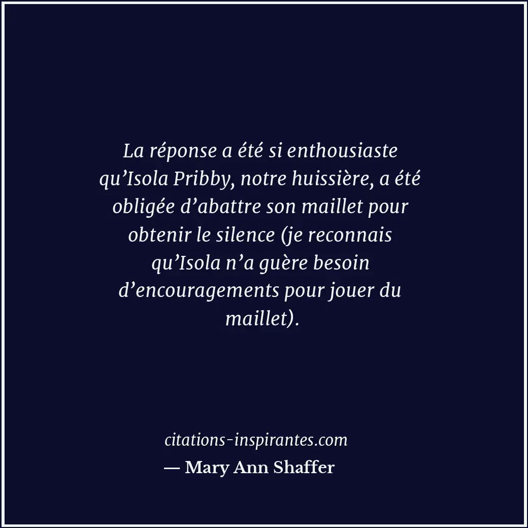La réponse a été si enthousiaste qu’Isola Pribby, notre huissière, a été obligée... Citation de Mary Ann Shaffer