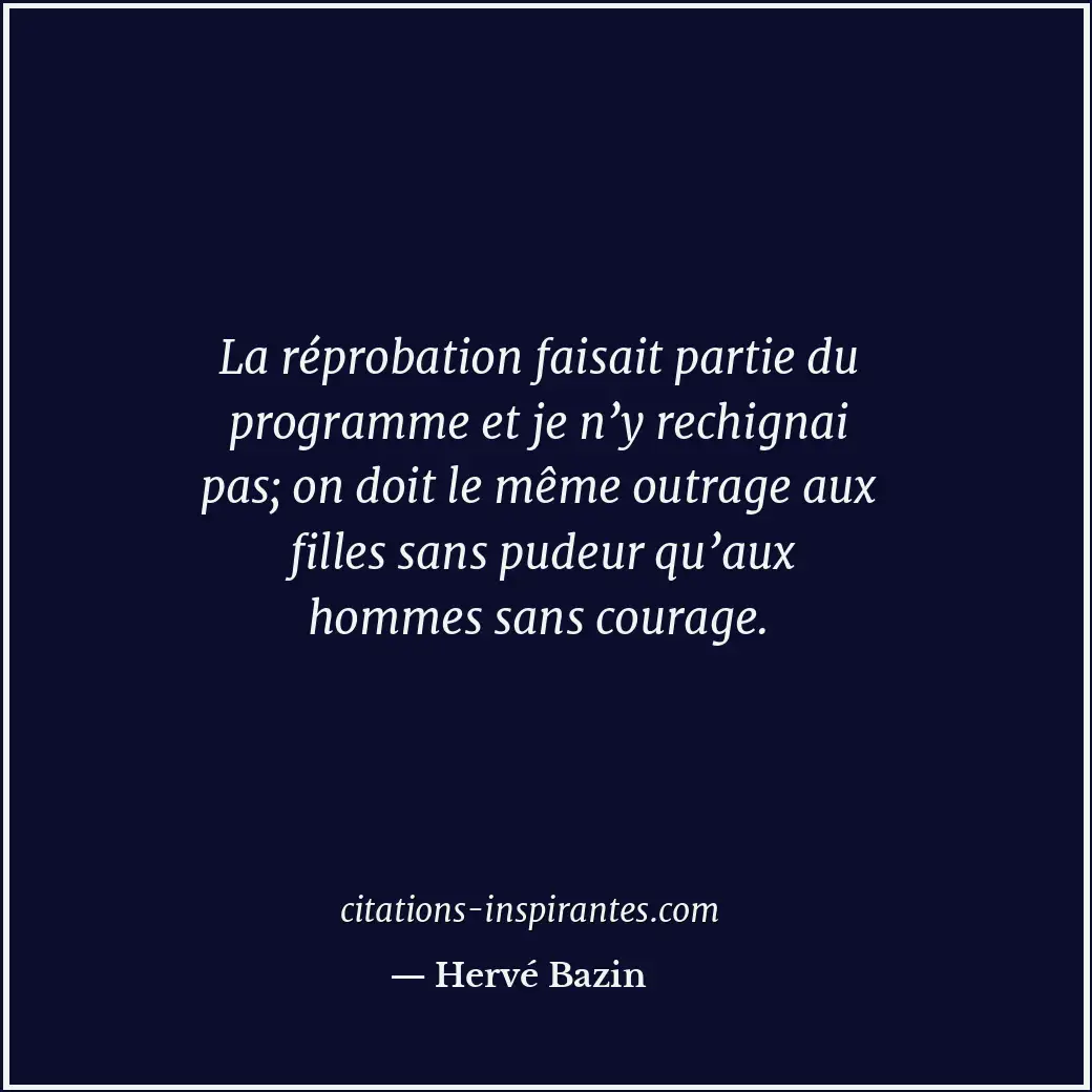 La réprobation faisait partie du programme et je n’y rechignai pas; on doit le m... Citation de Hervé Bazin