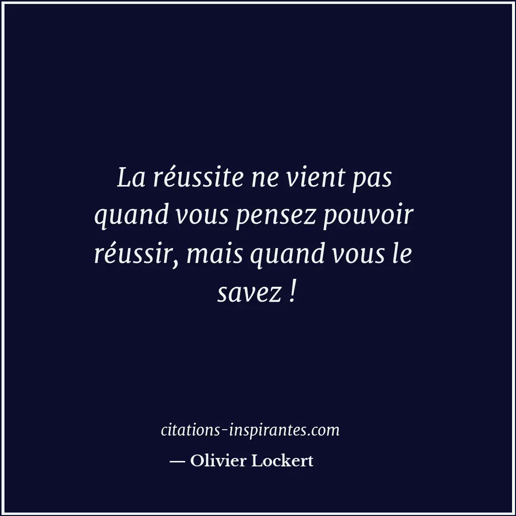 La réussite ne vient pas quand vous pensez pouvoir réussir, mais quand vous le s... Citation de Olivier Lockert